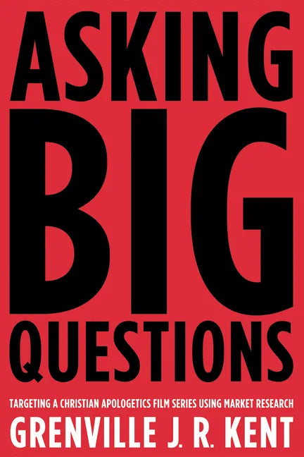Asking Big Questions: Targeting a Christian Apologetics Film Series Using Market Research - Paperback