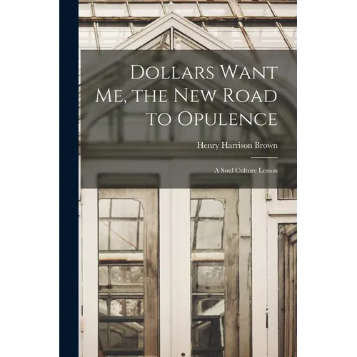 Dollars Want Me, the new Road to Opulence: A Soul Culture Lesson - Paperback