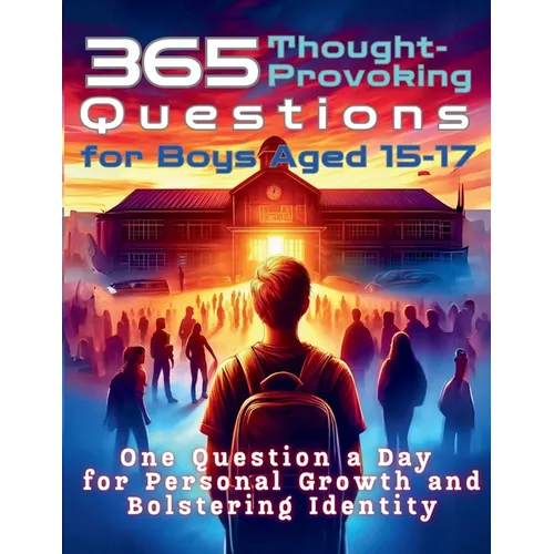 365 Thought-Provoking Questions for Boys Aged 15-17: One Question a Day for Personal Growth and Bolstering Identity - Paperback