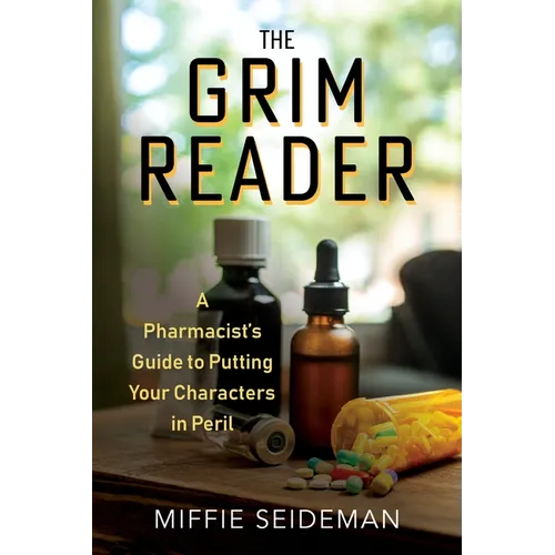 The Grim Reader: A Pharmacist's Guide to Putting Your Characters in Peril - Paperback