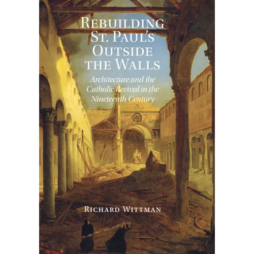 Rebuilding St. Paul's Outside the Walls: Architecture and the Catholic Revival in the 19th Century - Hardcover