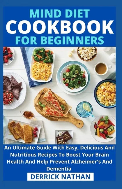 Mind Diet Cookbook For Beginners: An Ultimate Guide With Easy, Delicious And Nutritious Recipes To Boost Your Brain Health And Help Prevent Alzheimer' - Paperback