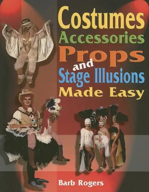 Costumes, Accessories, Props and Stage Illusions: Over 100 Costume Designs with Photos and Diagrams - Paperback