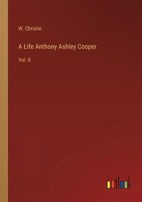 A Life Anthony Ashley Cooper: Vol. II - Paperback