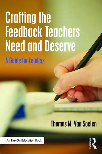 Crafting the Feedback Teachers Need and Deserve: A Guide for Leaders - Paperback