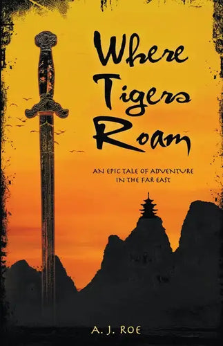 Where Tigers Roam: An Epic Tale of Adventure in the Far East - Paperback