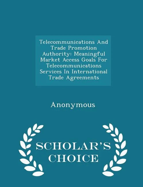 Telecommunications and Trade Promotion Authority: Meaningful Market Access Goals for Telecommunications Services in International Trade Agreements - S - Paperback
