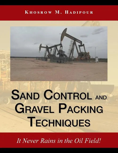 Sand Control and Gravel Packing Techniques: It Never Rains in the Oil Field! - Paperback