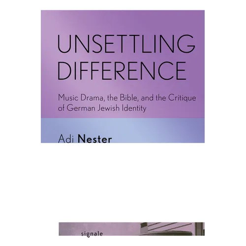 Unsettling Difference: Music Drama, the Bible, and the Critique of German Jewish Identity - Paperback
