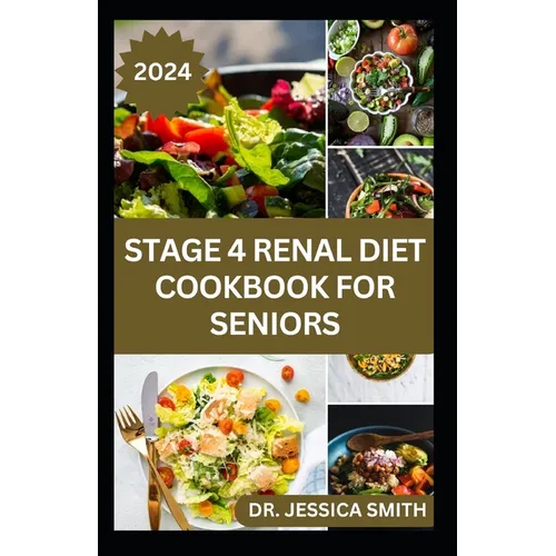 Stage 4 Renal Diet Cookbook for Seniors: Nephrologist Approved Healthy Low-Salt Recipes to Prevent and Manage Stage 4 Kidney Problems for Older Adults - Paperback