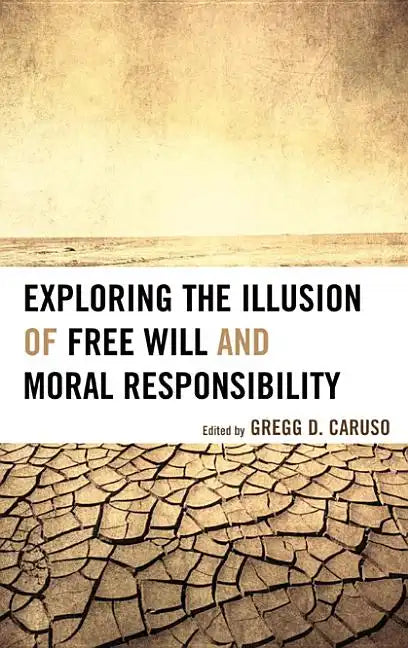 Exploring the Illusion of Free Will and Moral Responsibility - Paperback