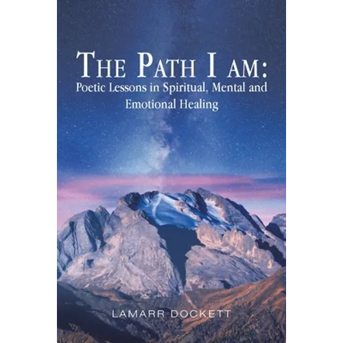The Path I Am: Poetic Lessons in Spiritual, Mental and Emotional Healing