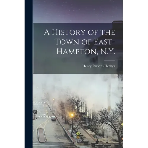 A History of the Town of East-Hampton, N.Y. - Paperback