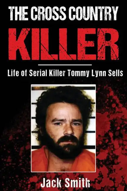 The Cross Country Killer: Life of Serial Killer Tommy Lynn Sells - Paperback