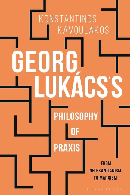 Georg Lukács's Philosophy of Praxis: From Neo-Kantianism to Marxism - Paperback