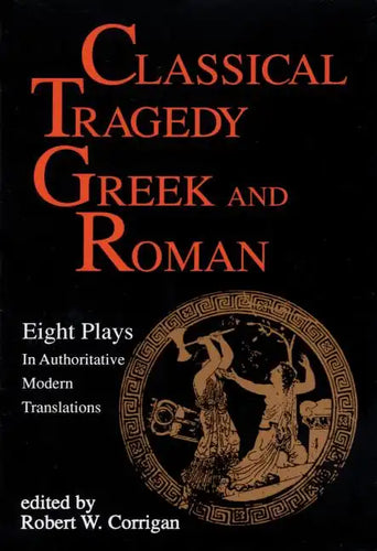 Classical Tragedy Greek and Roman: Eight Plays with Critical Essays - Paperback