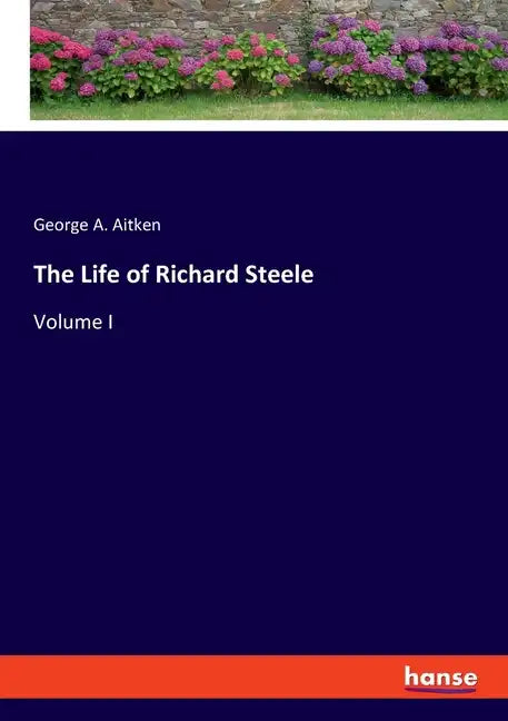 The Life of Richard Steele: Volume I - Paperback