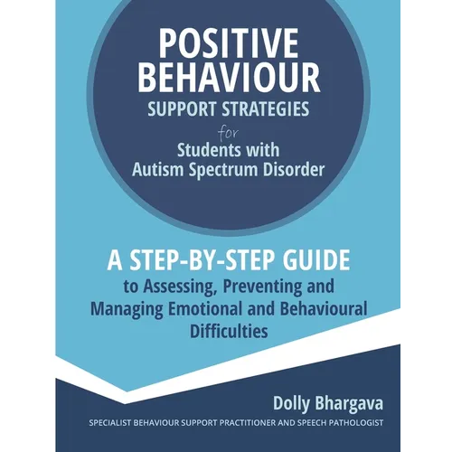 Positive Behaviour Support Strategies for Students with Autism Spectrum Disorder: A Step by Step Guide to Assessing, Preventing and Managing Emotional - Paperback