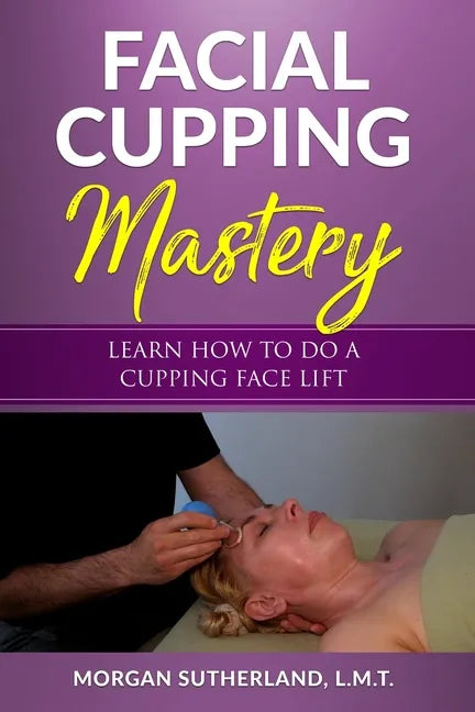 Facial Cupping Mastery: Learn How To Do A Cupping Face Lift - Paperback