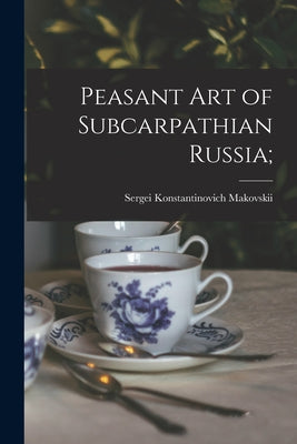 Peasant Art of Subcarpathian Russia; - Paperback