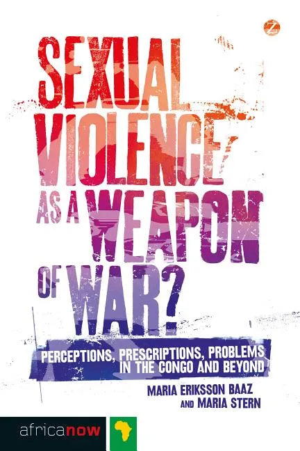 Sexual Violence as a Weapon of War?: Perceptions, Prescriptions, Problems in the Congo and Beyond - Paperback