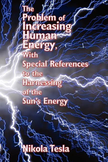 The Problem of Increasing Human Energy, with Special References to the Harnessing of the Sun's Energy - Paperback