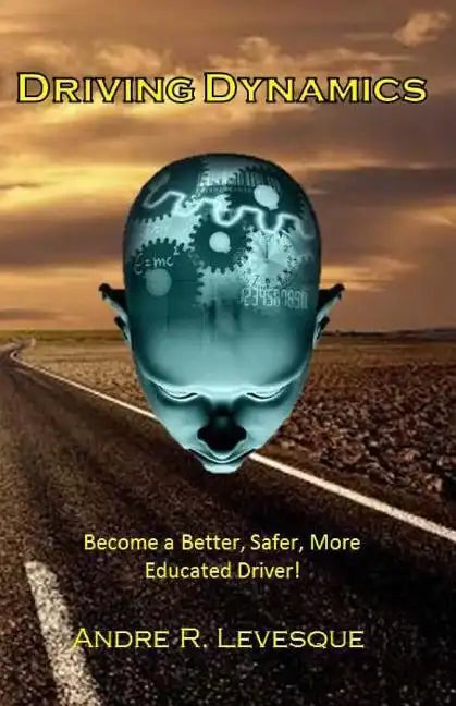 Driving Dynamics: Becoming a Better, Safer, More Educated Driver. - Paperback
