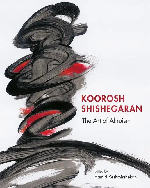 Koorosh Shishegaran: The Art of Altruism - Hardcover