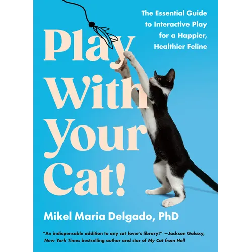 Play with Your Cat!: The Essential Guide to Interactive Play for a Happier, Healthier Feline - Paperback