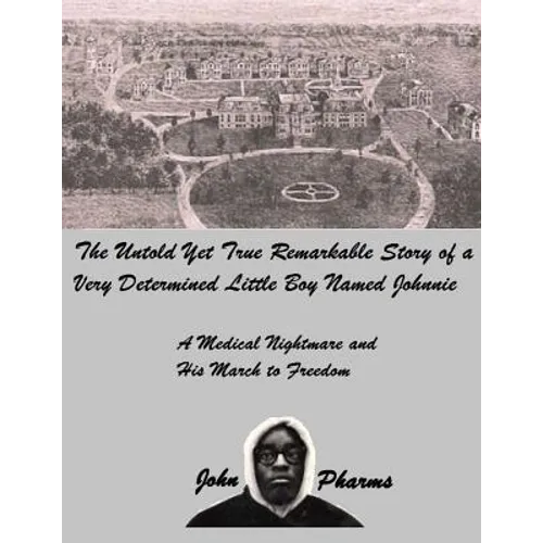 The Untold Yet Ture Remarkable Story of a Very Determined Little Boy Named Johnnie: A Medical Nightmare and his March to Freedom - Paperback