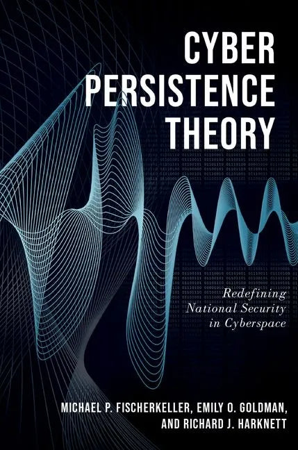 Cyber Persistence Theory: Redefining National Security in Cyberspace - Paperback