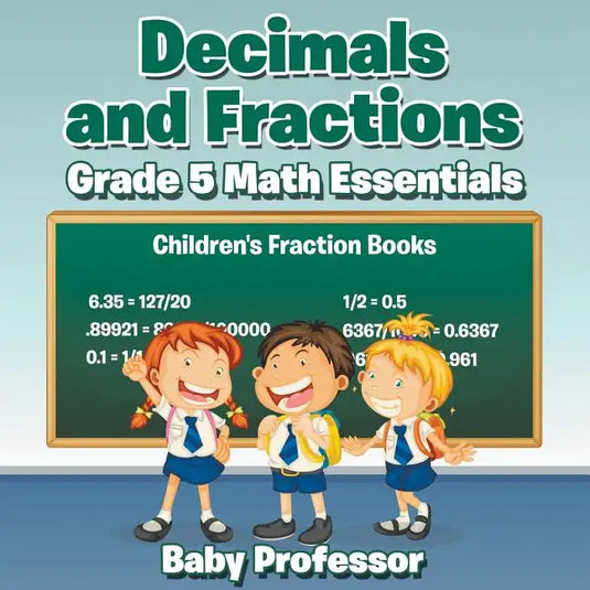 Decimals and Fractions Grade 5 Math Essentials: Children's Fraction Books - Paperback