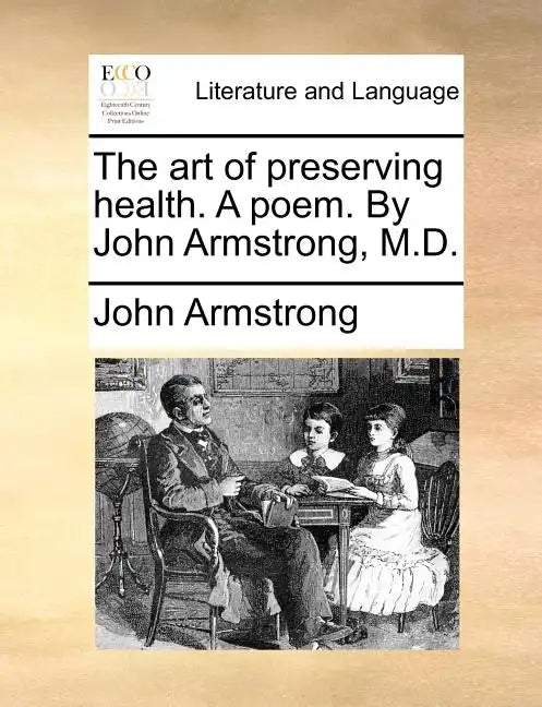 The Art of Preserving Health. a Poem. by John Armstrong, M.D. - Paperback