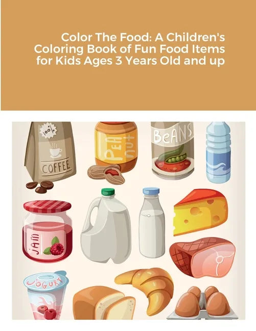 Color The Food: A Children's Coloring Book of Fun Food Items for Kids Ages 3 Years Old and up - Paperback