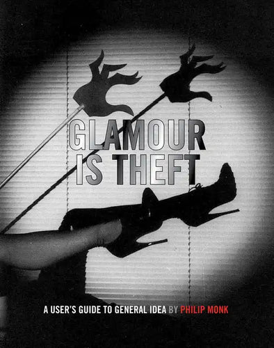 Glamour Is Theft: A User's Guide to General Idea: 1969-1978 - Hardcover