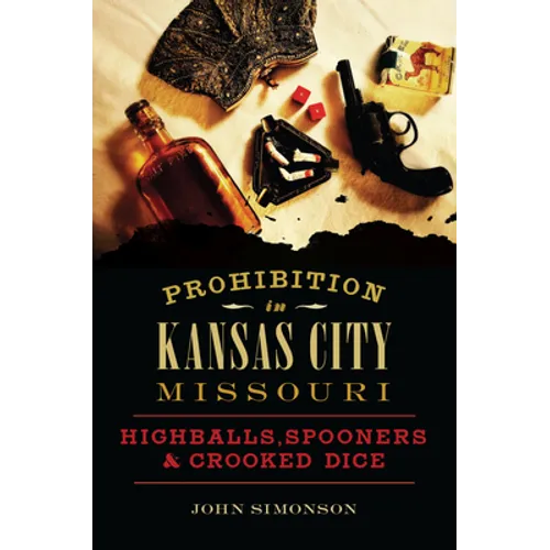 Prohibition in Kansas City, Missouri: Highballs, Spooners & Crooked Dice - Paperback
