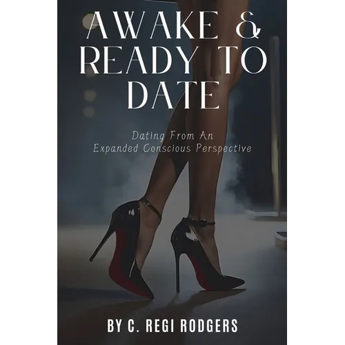 Awake & Ready to Date: Dating From an Expanded Conscious Perspective - Paperback