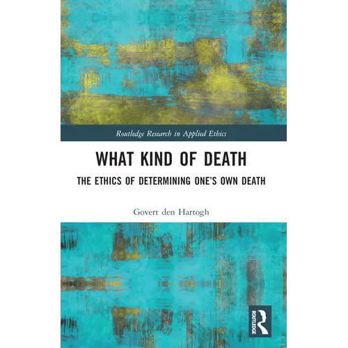 What Kind of Death: The Ethics of Determining One's Own Death - Paperback