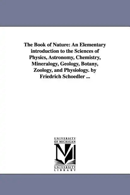 The Book of Nature: An Elementary introduction to the Sciences of Physics, Astronomy, Chemistry, Mineralogy, Geology, Botany, Zoology, and - Paperback