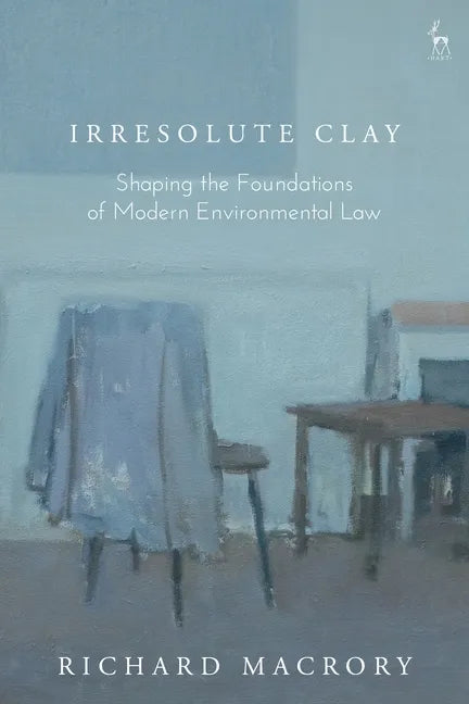 Irresolute Clay: Shaping the Foundations of Modern Environmental Law - Hardcover