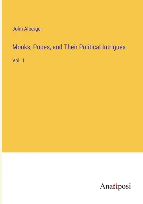 Monks, Popes, and Their Political Intrigues: Vol. 1 - Paperback