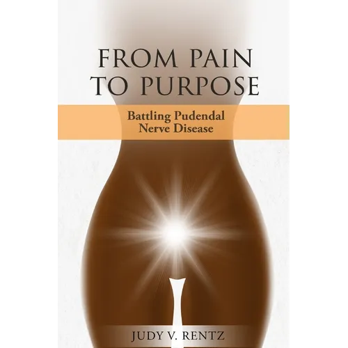 From Pain to Purpose: Battling Pudendal Nerve Disease - Paperback