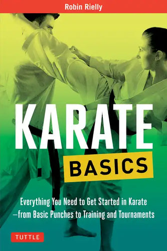 Karate Basics: Everything You Need to Get Started in Karate - From Basic Punches to Training and Tournaments - Paperback