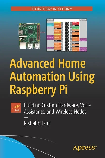 Advanced Home Automation Using Raspberry Pi: Building Custom Hardware, Voice Assistants, and Wireless Nodes - Paperback
