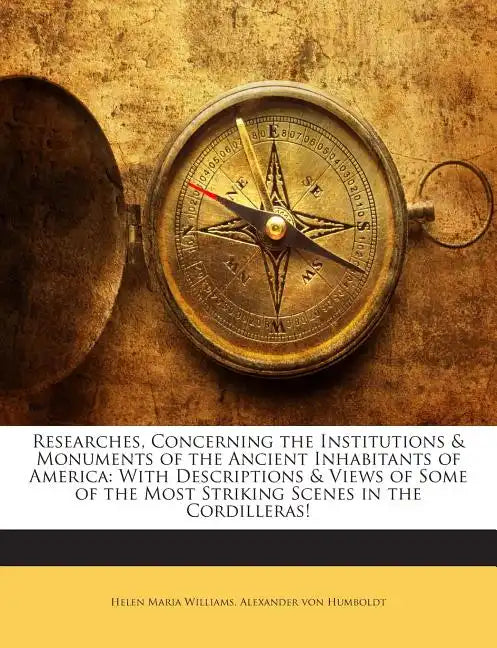 Researches, Concerning the Institutions & Monuments of the Ancient Inhabitants of America: With Descriptions & Views of Some of the Most Striking Scen - Paperback