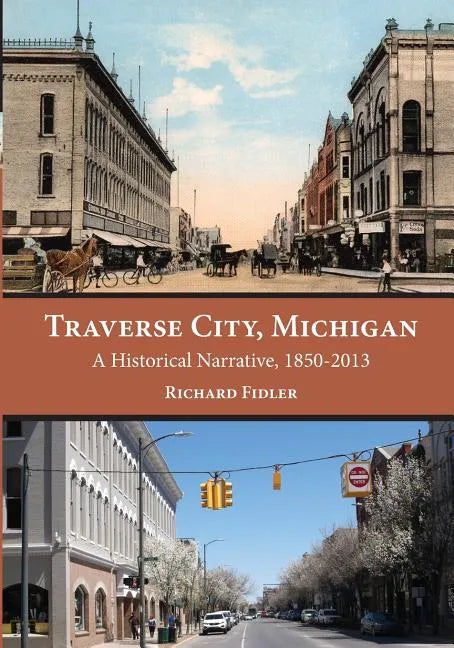 Traverse City, Michigan: A Historical Narrative, 1850 - 2013 - Paperback