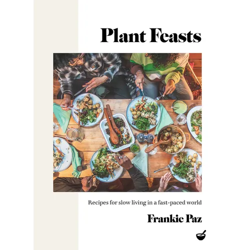 Plant Feasts: Recipes for Slow Living in a Fast-Paced World - Hardcover