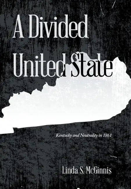 A Divided United State: Kentucky and Neutrality in 1861 - Hardcover
