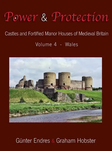 Power and Protection: Castles and Fortified Manor Houses of Medieval Britain - Volume 4 - Wales - Hardcover