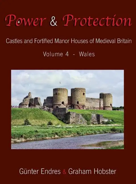 Power and Protection: Castles and Fortified Manor Houses of Medieval Britain - Volume 4 - Wales - Hardcover